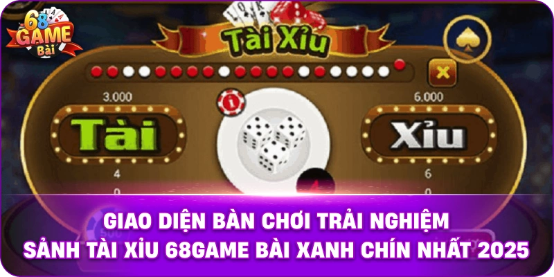 Giao diện bàn chơi trải nghiệm sảnh Tài Xỉu 68game bài xanh chín nhất 2025
