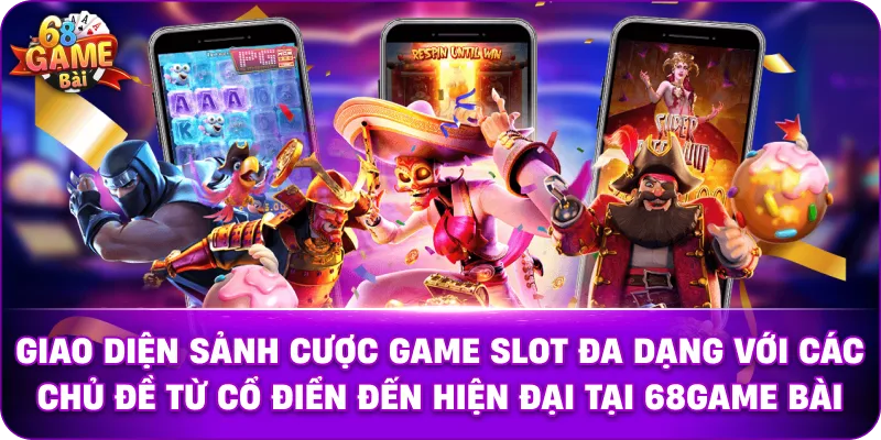 Giao diện sảnh cược Game Slot đa dạng với các chủ đề từ cổ điển đến hiện đại tại 68game bài.