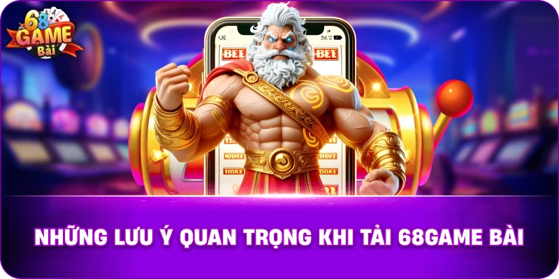 Những Lưu Ý Quan Trọng Khi Tải 68game Bài
